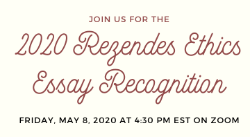 2020 Rezendes Ethics Essay Recognition - Friday, May 8, 2020 at 4:30pm EST on Zoom