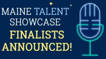Maine Talent Showcase Finalists Announced!